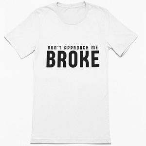 Don’t Approach Broke |Sassy Tee | Toxic Tee | Sarcastic Tshirt